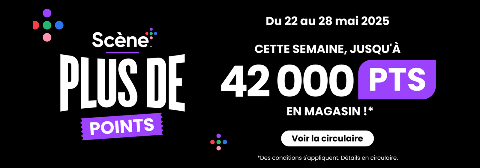 Lecture du texte : « Scene Plus Up points. Du 22 au 28 mai 2025, gagnez jusqu'à 42 000 points en magasin. Conditions s'appliquent. Voir l'affiche. »