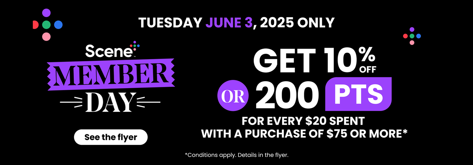 Text reading: "Scene Member Day. Tuesday June 3, 2025 only. Get 10% off or 200 points for every $20 spent with a purchase of $75 or more. See the flyer for more details. Conditions apply."