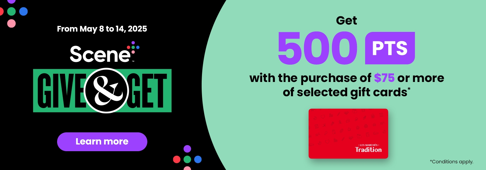 Text Reading: "Scene Give & Get event running from May 8 to 14, 2025. Offers 500 points with the purchase of $75 or more of selected gift cards. Conditions apply. See the learn more button for more details."