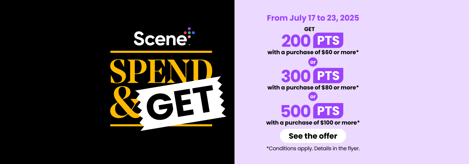 Text Reading: "Scene Plus Spend & Get, from July 17 to 23, 2025. Get 200 points with a purchase of $60 or more, 300 points with $80 or more, or 500 points with $100 or more. See the offer. Conditions apply."