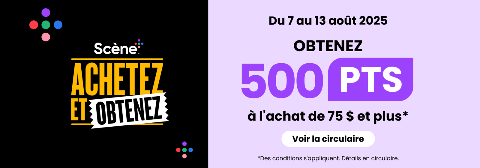 Lecture du texte : « Du 7 au 13 août 2025. Obtenez 500 PTS à l'achat de 75 $ et plus*. Voir la circulaire. Des conditions s'appliquent. Détails en circulaire. »