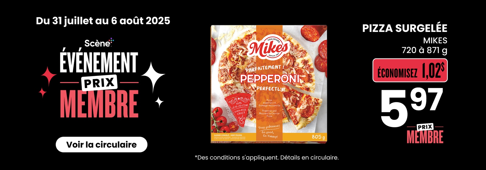 Lecture du texte : « Du 31 juillet au 6 août 2025. Événement Prix Membre Scene. Pizza Surgelée Mikes 720 à 871 g pour 5,97 $ avec 1,02 $ d'économie. Prix membre. Voir la circulaire. »
