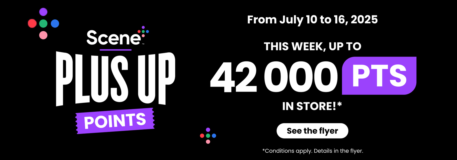 Text Reading: "Scene Plus Up points, from July 10 to 16, 2025. This week, earn up to 42,000 points in-store. See the flyer. Conditions apply."