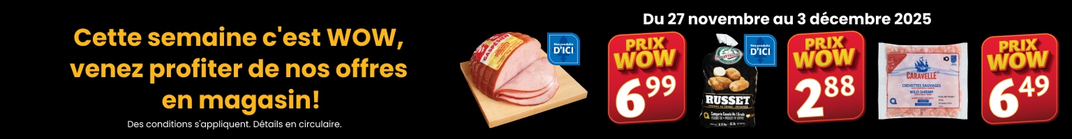 Cette semaine c'est WOW, 27 nov. au 3 déc. 2025 : Jambon 6,99 $, Pommes de terre 2,88 $, Crevettes 6,49 $.